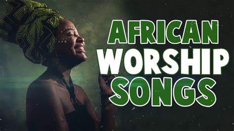 African Worship Songs Mix Kenya Ghana And South African Gospel Music African Worship Medley