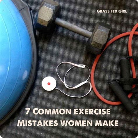 7 Common Exercise Mistakes Women Make Grass Fed Girl