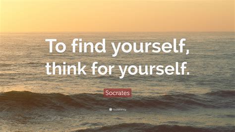 Socrates Quote To Find Yourself Think For Yourself