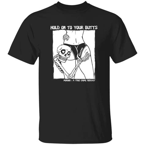 Morbid Podcast Merch Hold On To Your Butts Morbid A True Crime Podcast T Shirt Tiotee