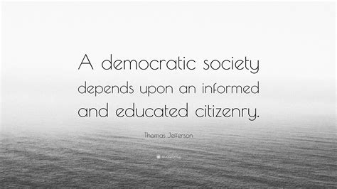 Thomas Jefferson Quote A Democratic Society Depends Upon An Informed