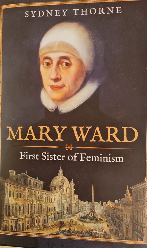 Mary Ward First Sister Of Feminism Becoming One