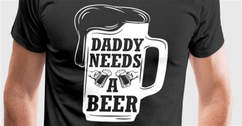 Daddy Needs A Beer By Atozzdesigns Spreadshirt