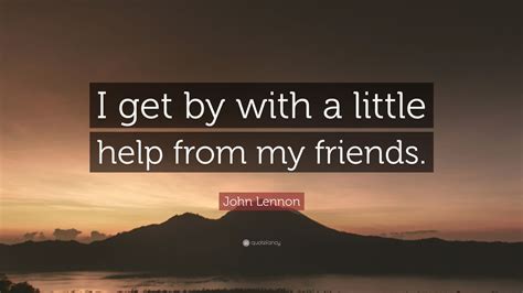 John Lennon Quote I Get By With A Little Help From My Friends 12