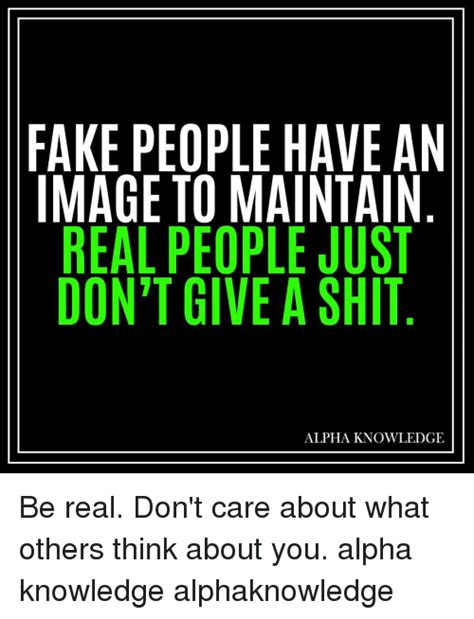 Fake People Have An Image To Maintain Real People Just Dont Give A Shit
