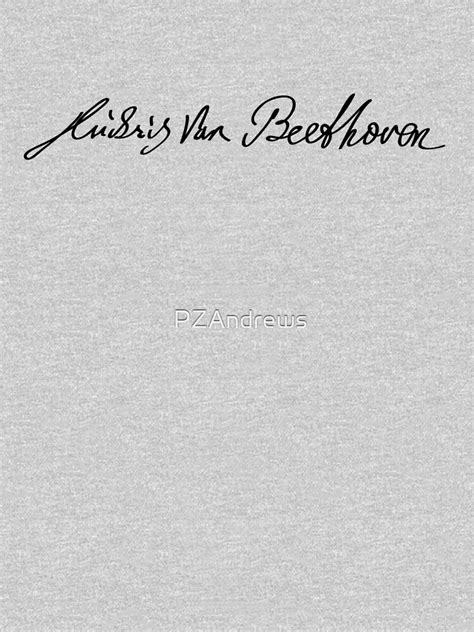 Ludwig Van Beethoven Signature T Shirt By Pzandrews Redbubble