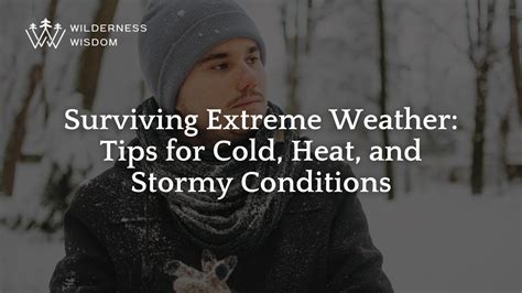 Surviving Extreme Weather Tips For Cold Heat And Stormy Conditions