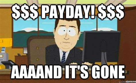 Payday Aaaand Its Gone Aaaand Its Gone Quickmeme