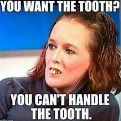 You Want The Tooth You Cant Handle The Tooth