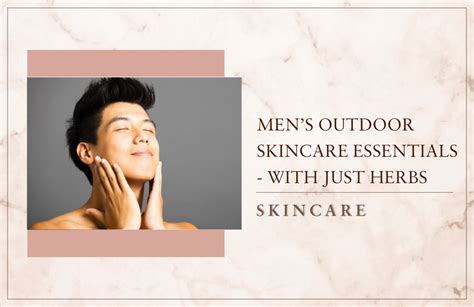 Just Herbs Mens Outdoor Skincare Essentials With Just Herbs