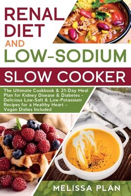 Renal diet food list (menu). RENAL DIET and LOW-SODIUM SLOW COOKER: The Ultimate Cookbook & 21-Day Meal Plan for Kidney ...