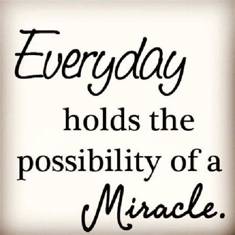 Everyday Holds The Possibility Of A Miracle