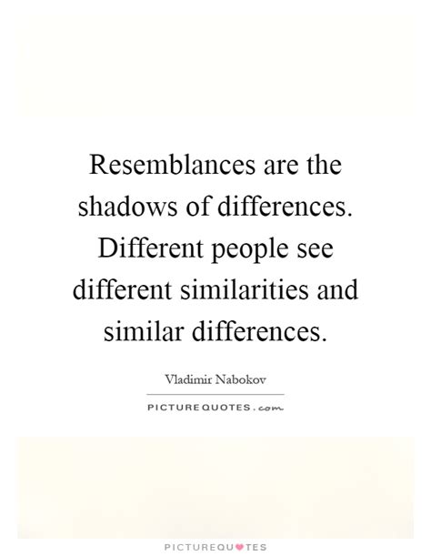 People always value trust, listening, and caring. Resemblances are the shadows of differences. Different people... | Picture Quotes