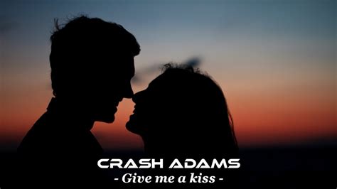 Crash Adams Give Me A Kiss YouTube