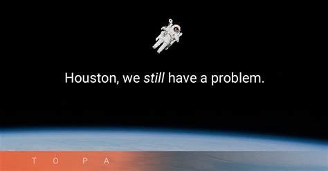 Houston We Have A Problem Ok — I Got The Cliché Out Of The Way By