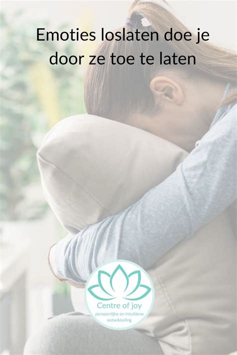 Emoties Loslaten Doe Je Door Ze Toe Te Laten Artofit