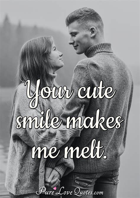 Your Cute Smile Makes Me Melt PureLoveQuotes