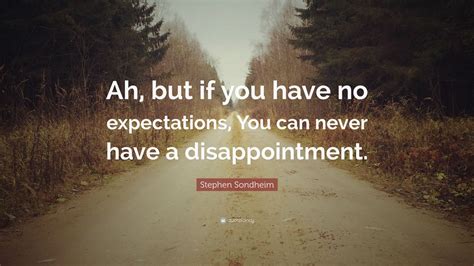 Stephen Sondheim Quote “ah But If You Have No Expectations You Can