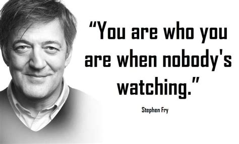 You Are Who You Are When Nobodys Watching Stephen Fry Words