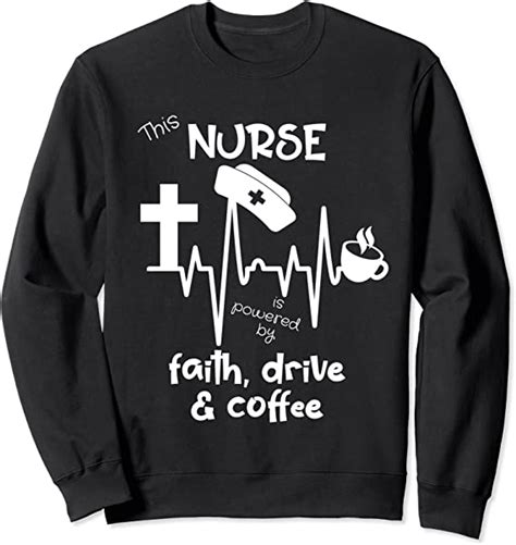 This Nurse Is Powered By Faith Drive And Coffee Sweatshirt