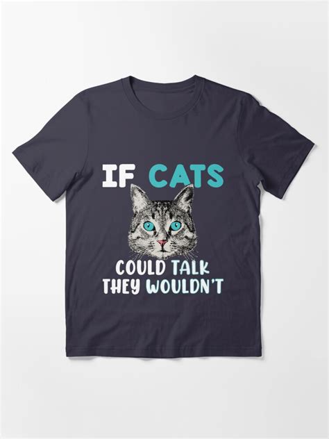 If Cats Could Talk They Wouldntcats Lovers Shirt T Shirt For Sale