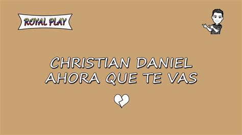 Ahora Que Te Vas Christian Daniel Letra Youtube