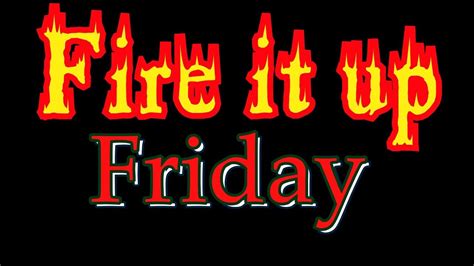 Fire It Up Friday Youtube