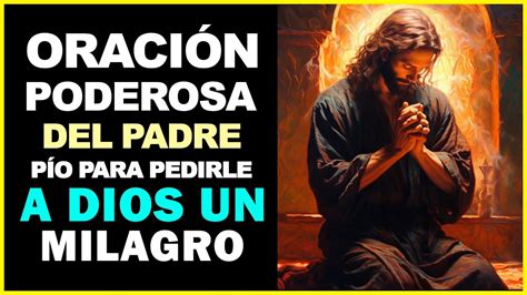 Oracion Poderosa Del Padre Pio Para Pedirle A Dios Un Milagro Youtube