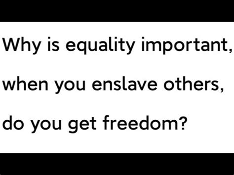 Why Is Equality Important When You Enslave Others Do You Get Freedom YouTube