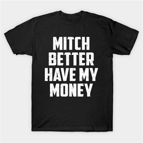 Mitch Better Have My Money Mitch Better Have My Money T Shirt