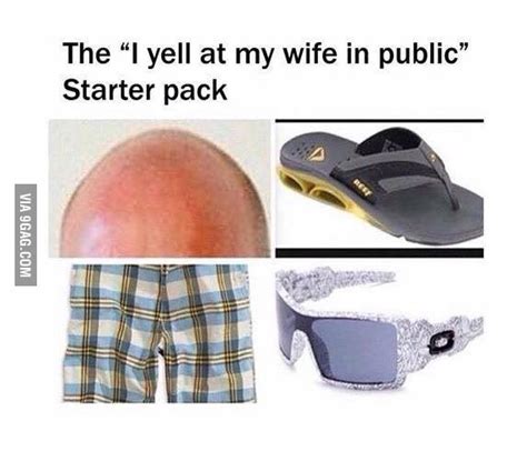 I Yell At My Wife In Public Starter Pack 9gag