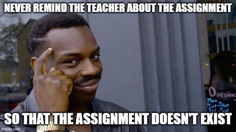 never remind the teacher about the assignment imgflip