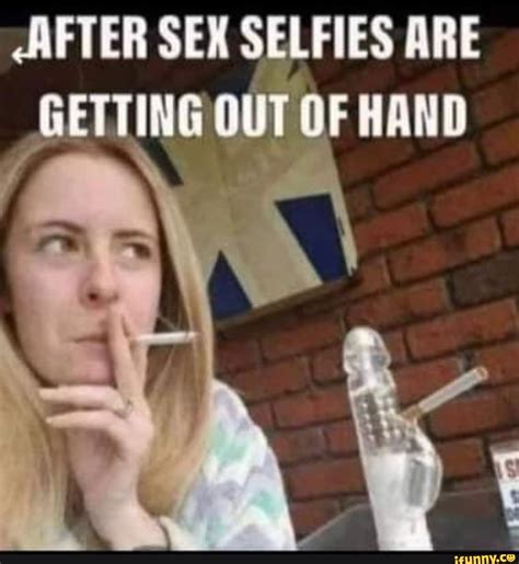 After Sex Selfies Are Getting Out Of Hand Ifunny