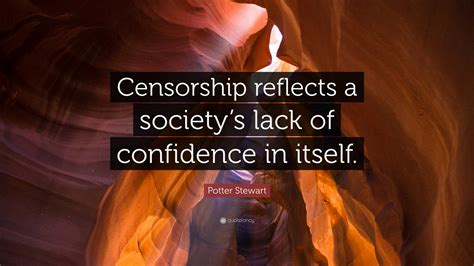 Potter Stewart Quote “censorship Reflects A Society’s Lack Of Confidence In Itself ”
