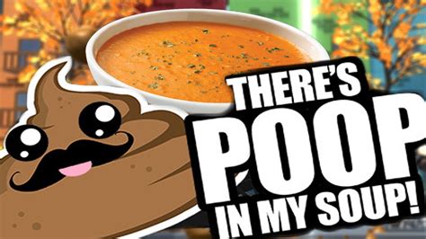 I Love To Poop Theres Poop In My Soup 1 Youtube