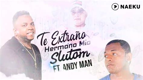 Te Extraño Hermano Mio Slutom Latín Love And Andy Man Video