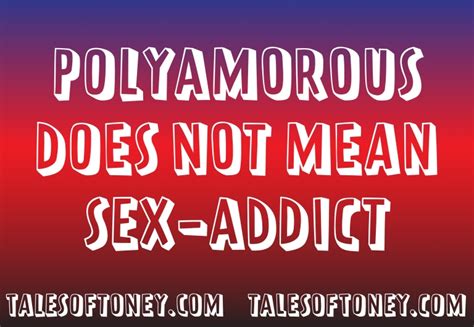 Polyamorous Does Not Mean Sex Addict Tales Of Toney