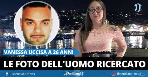 Vanessa Uccisa A 26 Anni Dallex Fidanzato Diffuse Le Foto Delluomo