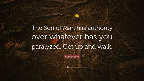 Beth Moore Quote The Son Of Man Has Authority Over Whatever Has You
