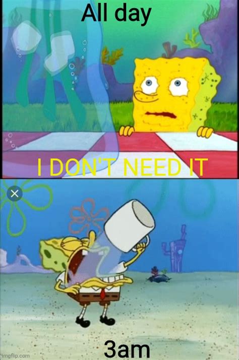 Image Tagged In I Dont Need Itspongebob Drinking Water Imgflip