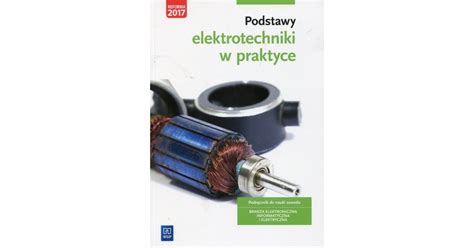 Podstawy Elektrotechniki W Praktyce Podr Cznik Do Nauki Zawodu Bran A Elektroniczna