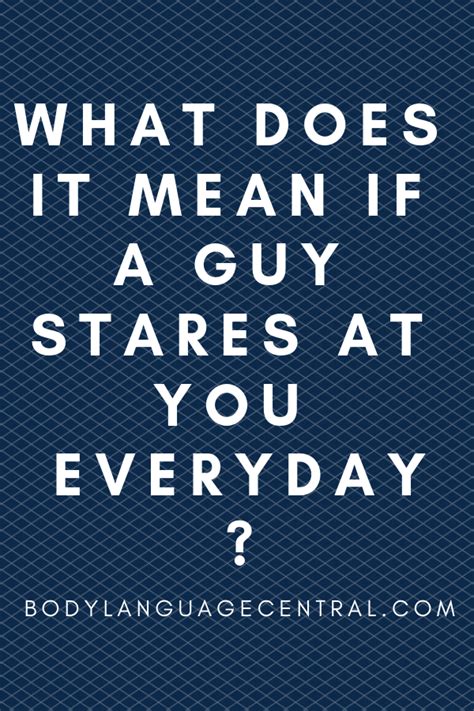 What Does It Mean If A Guy Stares At You Everyday Body Language Signs