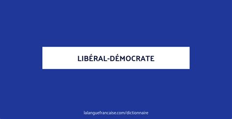 Définition De Libéral Démocrate Dictionnaire Français