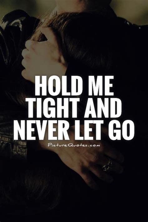 Hug Me Tight And Never Let Go Quotes Quotesgram