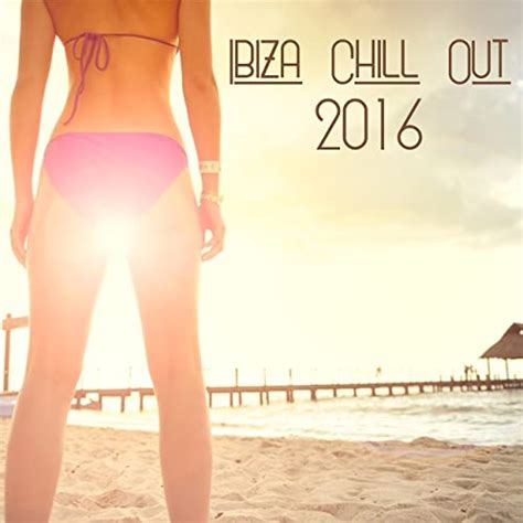 ibiza chill out 2016 deep chill out full of classics vibes happy chill out lounge beach