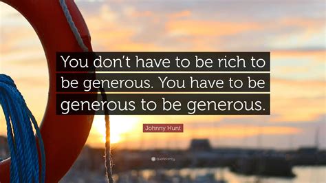 Johnny Hunt Quote “you Dont Have To Be Rich To Be Generous You Have