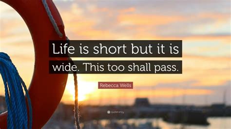 Rebecca Wells Quote “life Is Short But It Is Wide This Too Shall Pass”