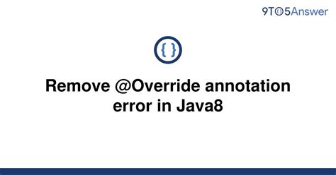 Solved Remove Override Annotation Error In Java8 9to5answer