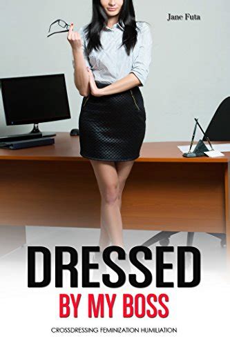 Dressed By My Boss Crossdressing Humiliation Feminization Ebook