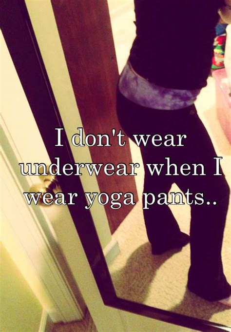 I Dont Wear Underwear When I Wear Yoga Pants
